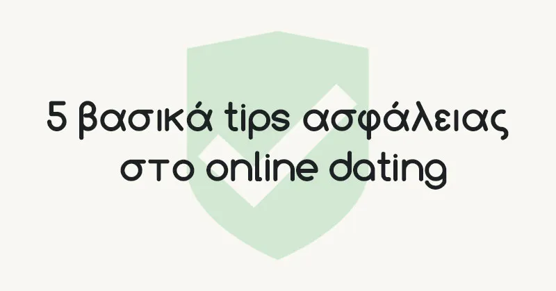 5 βασικά tips ασφάλειας στο online dating!